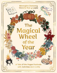 Title: The Magical Wheel of the Year: A Tale of the Pagan Festivals with Activities & Rituals, Author: Bérengère Demoncy