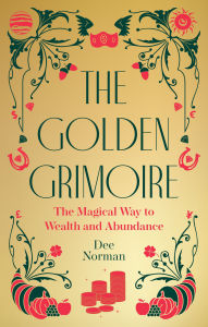 Title: The Golden Grimoire: The Magical Way to Wealth and Abundance, Author: Dee Norman