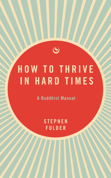 How to Thrive in Hard Times: A Buddhist Manual