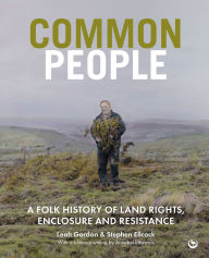 Title: Common People: A Folk History of Land Rights, Enclosure and Resistance, Author: Leah Gordon