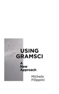 Title: Using Gramsci: A New Approach, Author: Michele Filippini