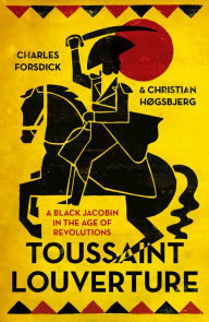 Title: Toussaint Louverture: A Black Jacobin in the Age of Revolutions, Author: Charles Forsdick