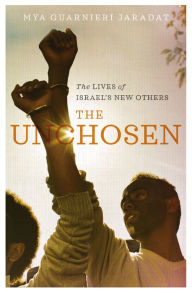 Title: The Unchosen: The Lives of Israel's New Others, Author: Mya Guarnieri Jaradat