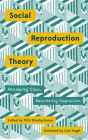 Social Reproduction Theory: Remapping Class, Recentering Oppression