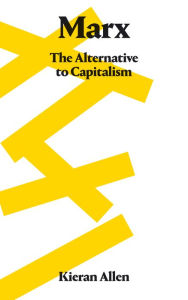 Title: Marx: The Alternative to Capitalism, Author: Kieran Allen