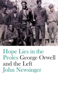 Title: Hope Lies in the Proles: George Orwell and the Left, Author: John Newsinger