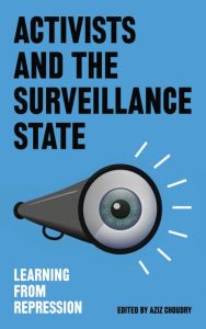 Title: Activists and the Surveillance State: Learning from Repression, Author: Aziz Choudry