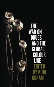 Title: The War on Drugs and the Global Colour Line, Author: Kojo Koram