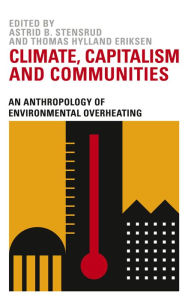 Title: Climate, Capitalism and Communities: An Anthropology of Environmental Overheating, Author: Astrid B. Stensrud