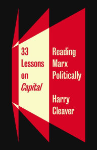Title: 33 Lessons on Capital: Reading Marx Politically, Author: Harry Cleaver