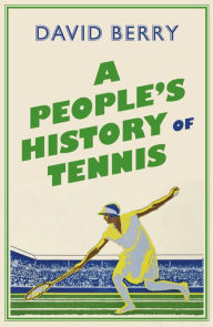 Title: A People's History of Tennis, Author: David Berry