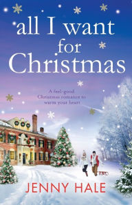 Title: All I Want for Christmas: A feel good Christmas romance to warm your heart, Author: Jenny Hale