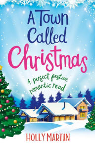 Title: A Town Called Christmas: A perfect festive romantic read, Author: Holly Martin