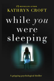 Title: While You Were Sleeping: While You Were Sleeping: A gripping psychological thriller you just can't put down, Author: Kathryn Croft