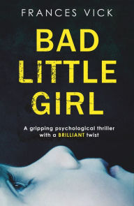 Title: Bad Little Girl: A gripping psychological thriller with a BRILLIANT twist, Author: Frances Vick