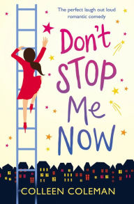 Title: Don't Stop Me Now: The perfect laugh out loud romantic comedy, Author: Colleen Coleman