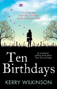 Title: Ten Birthdays: An emotional, uplifting book about love, loss and hope, Author: Kerry Wilkinson