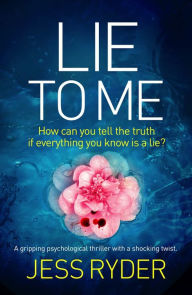 Title: Lie to Me: A gripping psychological thriller with a shocking twist, Author: Jess Ryder