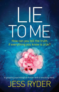 Title: Lie to Me: A gripping psychological thriller with a shocking twist, Author: Jess Ryder