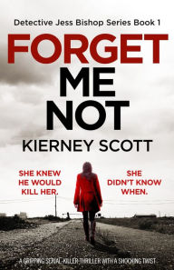 Title: Forget Me Not: A gripping serial killer thriller with a shocking twist, Author: Kierney Scott