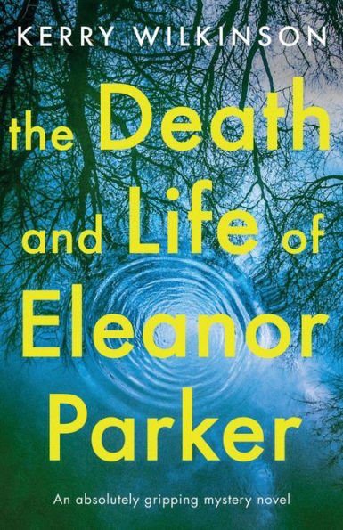 The Death and Life of Eleanor Parker: An absolutely gripping mystery novel