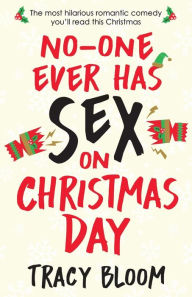 Title: No-one Ever Has Sex on Christmas Day: The most hilarious romantic comedy you'll read this Christmas, Author: Tracy Bloom