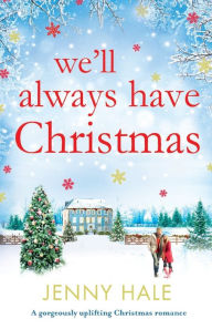 Title: We'll Always Have Christmas: A gorgeously uplifting Christmas romance, Author: Jenny Hale