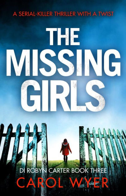 The Missing Girls: A serial killer thriller with a twist by Carol Wyer ...