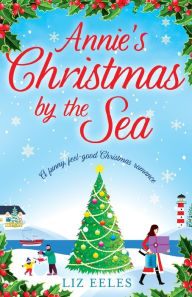 Title: Annie's Christmas by the Sea: A funny, feel good Christmas romance, Author: Liz Eeles