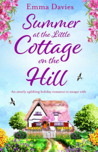 Title: Summer at the Little Cottage on the Hill: An utterly uplifting holiday romance to escape with, Author: Emma Davies