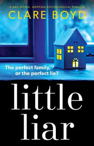 Title: Little Liar: A nail-biting, gripping psychological thriller, Author: Clare Boyd