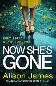 Title: Now She's Gone: An utterly addictive crime thriller, Author: Alison James