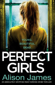 Title: Perfect Girls: An absolutely gripping crime thriller with a nail-biting twist, Author: Alison James