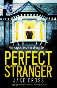 Title: Perfect Stranger: A gripping psychological thriller with nail-biting suspense, Author: Jake Cross