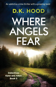 Title: Where Angels Fear: An addictive crime thriller with a gripping twist, Author: D K Hood