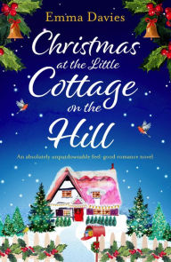 Title: Christmas at the Little Cottage on the Hill: An absolutely unputdownable feel good romance novel, Author: Emma Davies