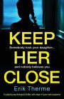 Keep Her Close: A gripping psychological thriller with edge-of-your-seat suspense