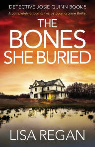 Title: The Bones She Buried (Detective Josie Quinn Series #5), Author: Lisa Regan