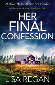 Title: Her Final Confession (Detective Josie Quinn Series #4), Author: Lisa Regan