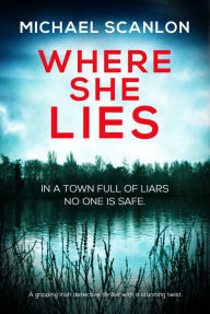 Title: Where She Lies: A gripping Irish detective thriller with a stunning twist, Author: Michael Scanlon