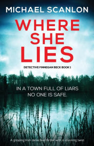 Title: Where She Lies: A gripping Irish detective thriller with a stunning twist, Author: Michael Scanlon