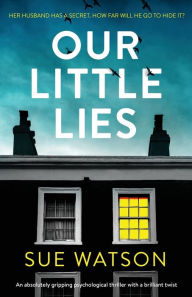 Title: Our Little Lies: An absolutely gripping psychological thriller with a brilliant twist, Author: Sue Watson