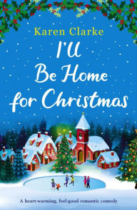 Title: I'll Be Home for Christmas: A heartwarming, feel good romantic comedy, Author: Karen Clarke