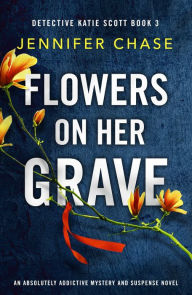 Ebooks downloaden free dutch Flowers on Her Grave: An absolutely addictive mystery and suspense novel (English literature) by Jennifer Chase 9781786818164