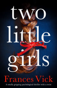 Title: Two Little Girls: A totally gripping psychological thriller with a twist, Author: Frances Vick