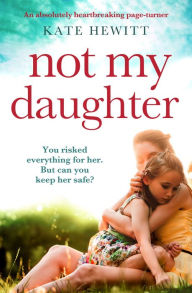 Title: Not My Daughter: An absolutely heart-breaking page-turner, Author: Kate Hewitt