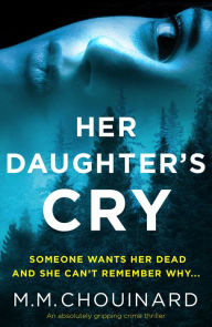Title: Her Daughter's Cry: An absolutely gripping crime thriller, Author: M.M. Chouinard