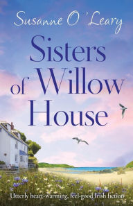 Title: Sisters of Willow House: Utterly heart-warming, feel-good Irish fiction, Author: Susanne O'Leary