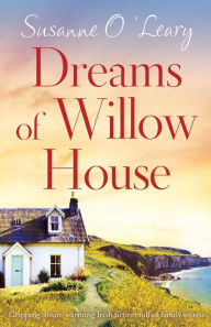 Title: Dreams of Willow House: Gripping, heartwarming Irish fiction full of family secrets, Author: Susanne O'Leary