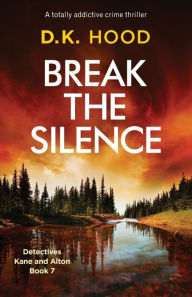 Title: Break the Silence: A totally addictive crime thriller, Author: D K Hood